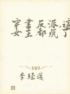 穿书反派,这届女主都疯了小说