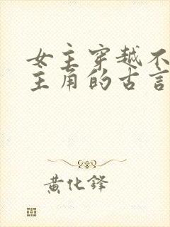 女主穿越不爱男主角的古言虐文