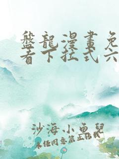 盘龙漫画免费观看下拉式六漫画
