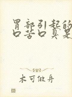 胃部引起的口干口苦口臭是什么原因引起的