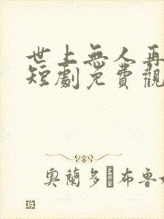 世上无人再爱我短剧免费观看全集高清