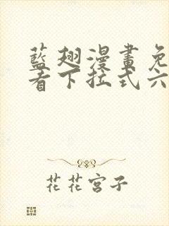 蓝翅漫画免费观看下拉式六漫画