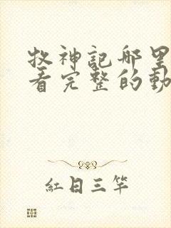 牧神记哪里可以看完整的动漫