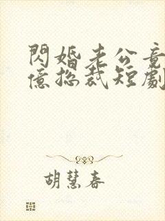 闪婚老公竟是千亿总裁短剧免费观看