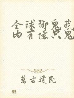 全球御鬼我的体内有亿只鬼第二季