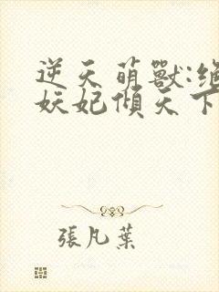 逆天萌兽:绝世妖妃倾天下阅读全文