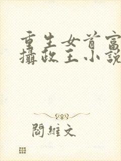 重生女首富娇养摄政王小说小说