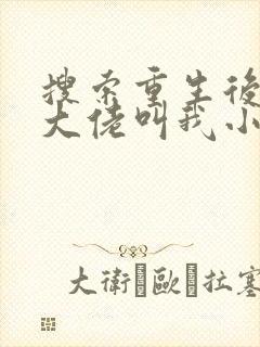 搜索重生后暴躁大佬叫我小祖宗