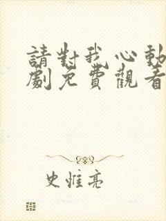 请对我心动吧短剧免费观看全集