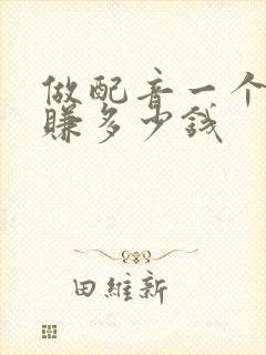 做配音一个月能赚多少钱