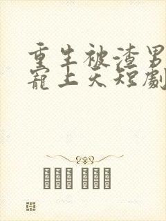 重生被渣男舅舅宠上天短剧免费观看