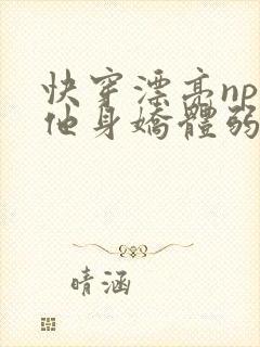 快穿漂亮npc他身娇体弱小说免费阅读