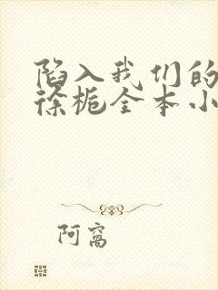 陷入我们的热恋徐栀全本小说免费阅读