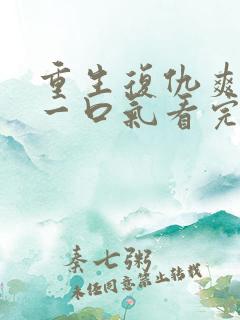 重生复仇爽文,一口气看完