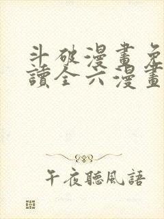 斗破漫画免费阅读全六漫画