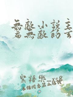 无敌小说主角开篇无敌的玄幻小说