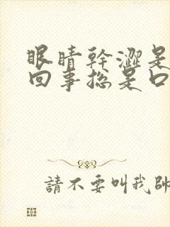 眼睛干涩是怎么回事总是口干