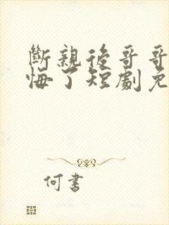 断亲后哥哥们后悔了短剧免费观看