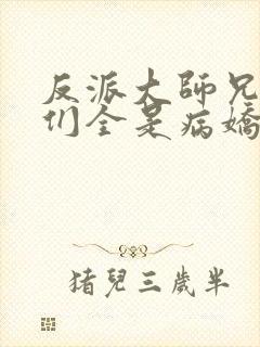 反派大师兄师妹们全是病娇免费阅读