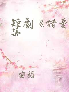 短剧《错爱》全集