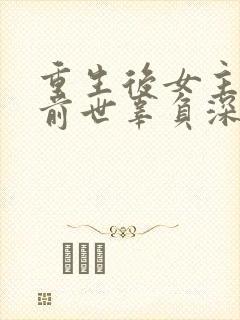 重生后女主爱上前世辜负深情的男主