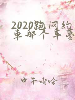 2020跑网约车哪个平台最好