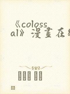 《colossal》漫画在线下拉式免费观看