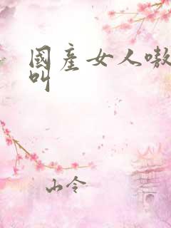 国产女人嗷嗷直叫