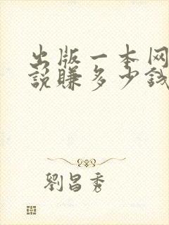 出版一本网络小说赚多少钱啊