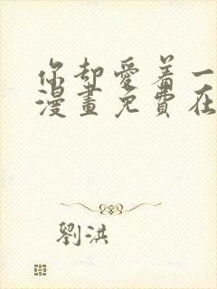 你却爱着一个他漫画免费在线观看