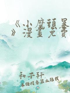 《小魔头暴露啦》漫画免费阅读全集