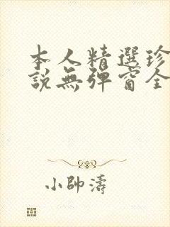 本人精选珍藏小说无弹窗全文阅读