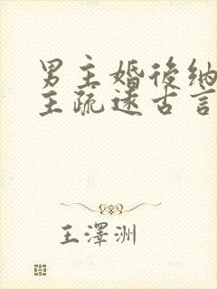 男主婚后纳妾女主疏远古言