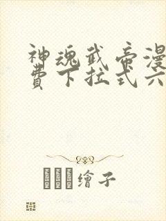 神魂武帝漫画免费下拉式六漫画