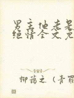 男主他老是那样绝情全文免费阅读