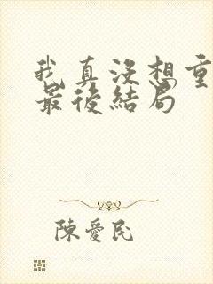 我真没想重生啊最后结局