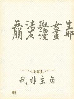 无法与女生成为朋友漫画哪里免费