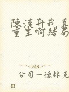 陈汉升我真没想重生啊结局