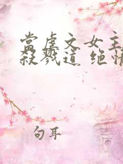 当虐文女主修了杀戮道 绝情坑主