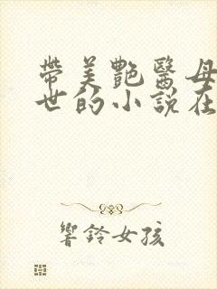 带美艳医母闯末世的小说在线阅读