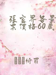 张家界各景区门票价格60岁以上有优惠吗