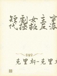 短剧女主穿越现代拯救反派