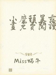 小魔头暴露啦漫画免费阅读下拉式