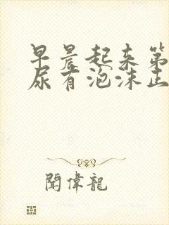 早晨起来第一泡尿有泡沫正常吗