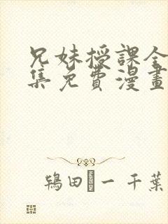 兄妹授课全48集免费漫画完整版