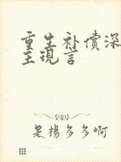 重生补偿深情男主现言