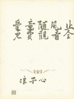 爱意随风止短剧免费观看全集高清