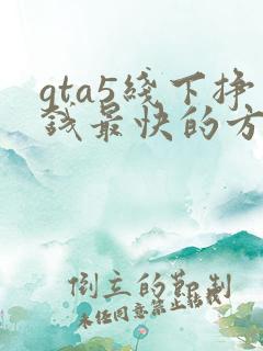 gta5线下挣钱最快的方法