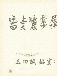 晚上睡觉尿多,白天尿少什么原因如