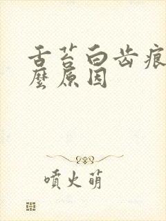 舌苔白齿痕是什么原因